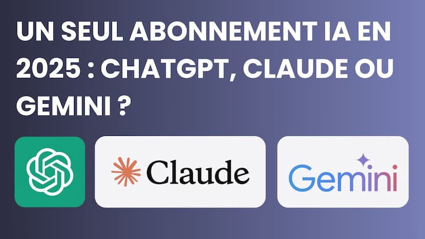 Un seul abonnement IA en 2025 : ChatGPT, Claude ou Gemini ?